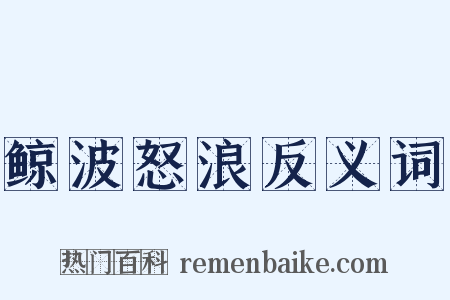 鲸波怒浪反义词是什么意思的图片